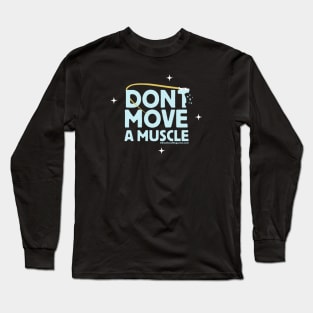 Don't Move A Muscle Long Sleeve T-Shirt